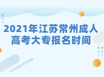 2021年江苏常州成人高考大专什么时候报名?