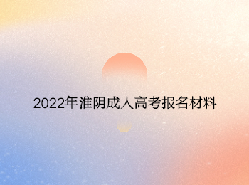 2022年淮阴成人高考报名材料