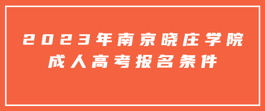 2023年南京晓庄学院成人高考报名条件