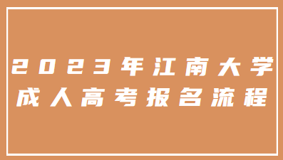 2023年江南大学成人高考报名流程有什么？