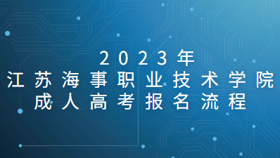  2023年江苏海事职业技术学院成人高考报名流程