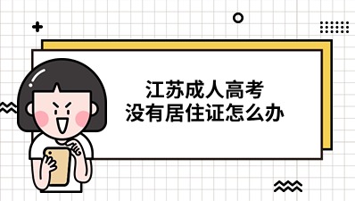 江苏成人高考没有居住证怎么办