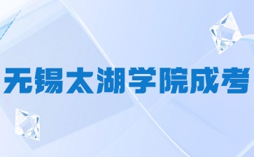 2024年无锡太湖学院成考考试时间表