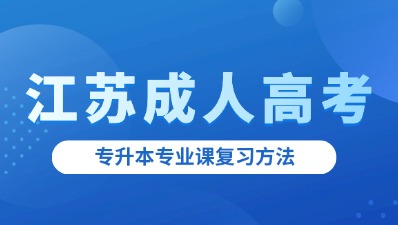 江苏成人高考专升本专业课复习方法