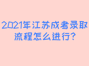 2021年江苏淮阴成考录取流程怎么进行