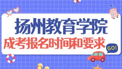 扬州教育学院成人高考报名时间和要求